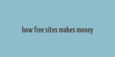 how free sites makes money