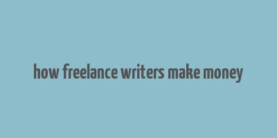 how freelance writers make money