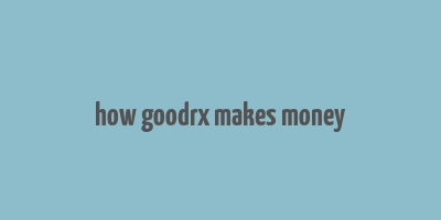 how goodrx makes money