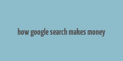 how google search makes money