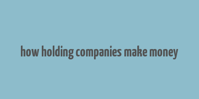 how holding companies make money