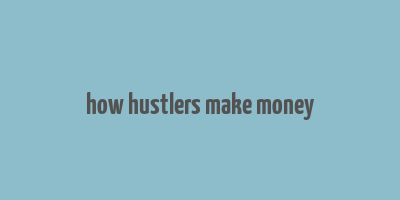 how hustlers make money