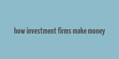 how investment firms make money