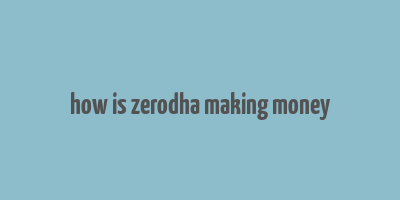 how is zerodha making money