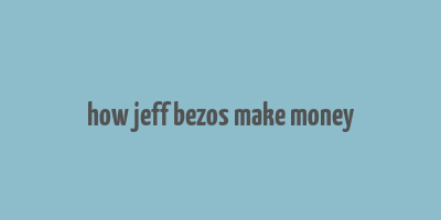 how jeff bezos make money