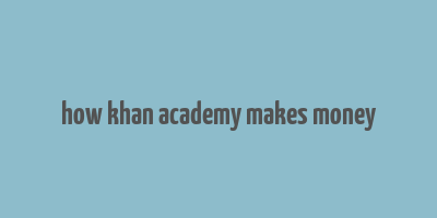 how khan academy makes money