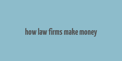 how law firms make money