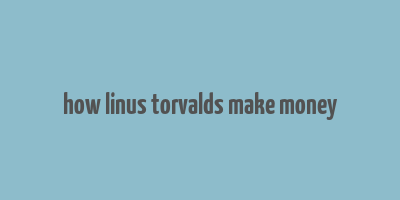 how linus torvalds make money