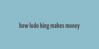 how ludo king makes money