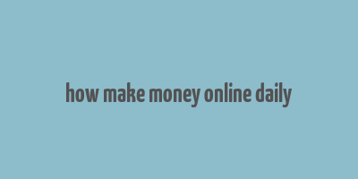 how make money online daily