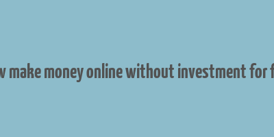 how make money online without investment for free