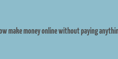 how make money online without paying anything