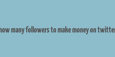 how many followers to make money on twitter