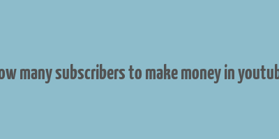 how many subscribers to make money in youtube