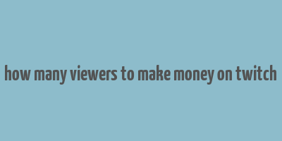 how many viewers to make money on twitch