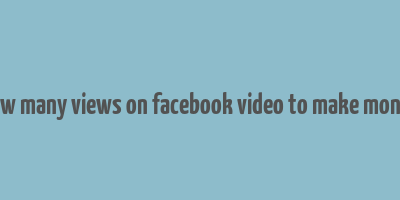 how many views on facebook video to make money