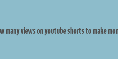 how many views on youtube shorts to make money