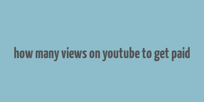 how many views on youtube to get paid