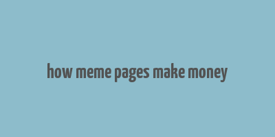 how meme pages make money