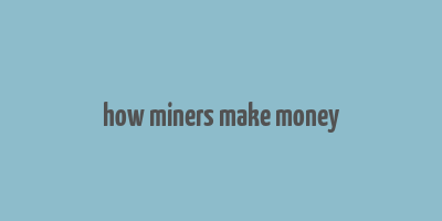 how miners make money