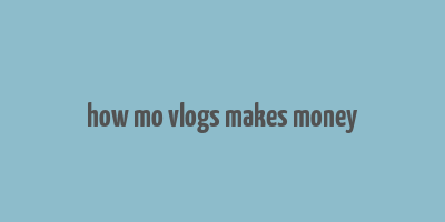 how mo vlogs makes money