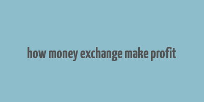 how money exchange make profit