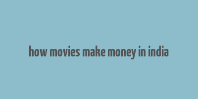 how movies make money in india