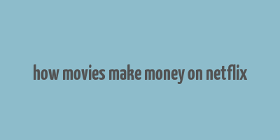 how movies make money on netflix