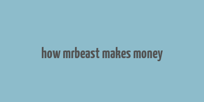 how mrbeast makes money