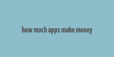 how much apps make money