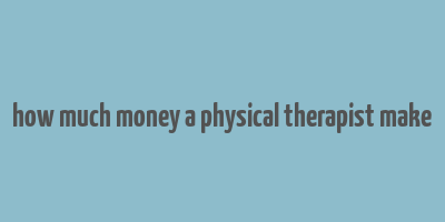 how much money a physical therapist make