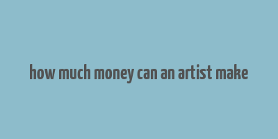 how much money can an artist make