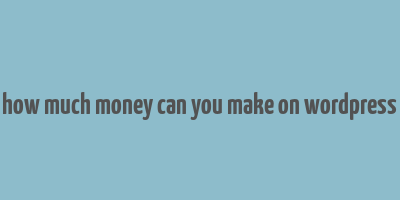 how much money can you make on wordpress