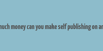 how much money can you make self publishing on amazon