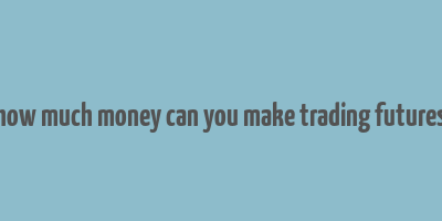 how much money can you make trading futures