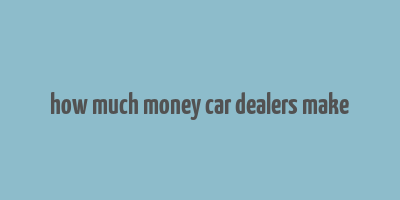 how much money car dealers make