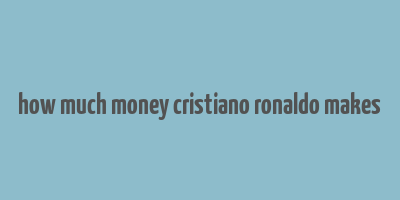 how much money cristiano ronaldo makes