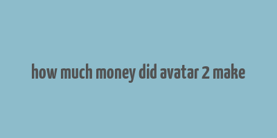 how much money did avatar 2 make