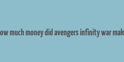 how much money did avengers infinity war make