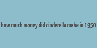 how much money did cinderella make in 1950