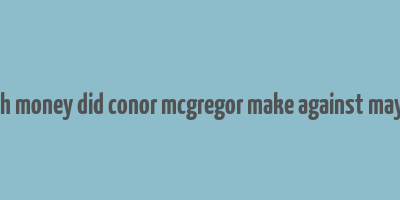 how much money did conor mcgregor make against mayweather