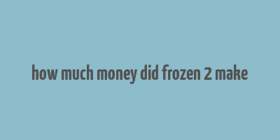 how much money did frozen 2 make