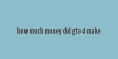 how much money did gta 4 make