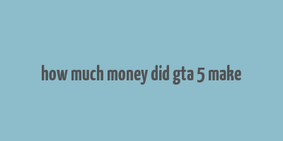 how much money did gta 5 make