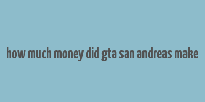 how much money did gta san andreas make