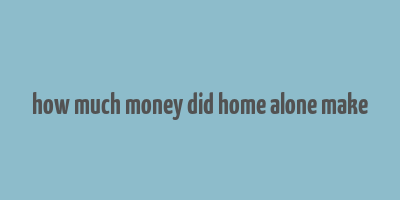 how much money did home alone make