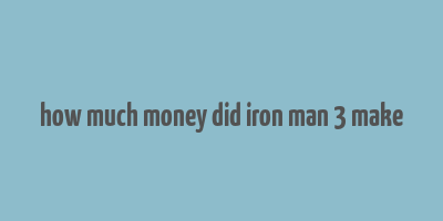 how much money did iron man 3 make