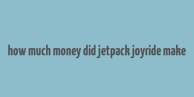 how much money did jetpack joyride make