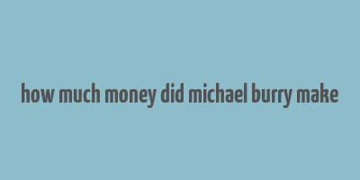 how much money did michael burry make