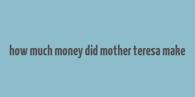 how much money did mother teresa make